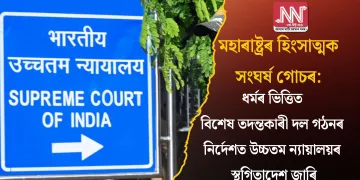 মহাৰাষ্ট্ৰৰ হিংসাত্মক সংঘৰ্ষ গোচৰ: ধৰ্মৰ ভিত্তিত বিশেষ তদন্তকাৰী দল গঠনৰ নিৰ্দেশত উচ্চতম ন্যায়ালয়ৰ স্থগিতাদেশ জাৰি
