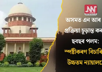 অসমত এন আৰ চি প্ৰক্ৰিয়া চূড়ান্ত কৰাত ছবছৰ পলম: স্পষ্টীকৰণ বিচাৰিছে উচ্চতম ন্যায়ালয়ে