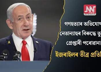 গণহত্যাৰ অভিযোগত নেতান্যাহুৰ বিৰুদ্ধে তুৰস্কৰ গ্ৰেপ্তাৰী পৰোৱানা: ইজৰাইলৰ তীব্ৰ প্ৰতিক্ৰিয়া