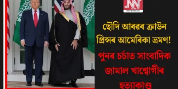 ছৌদি আৰৱৰ ক্ৰাউন প্ৰিন্সৰ আমেৰিকা ভ্ৰমণ! পুনৰ চৰ্চাত সাংবাদিক জামাল খাশ্বোগীৰ হত্যাকাণ্ড