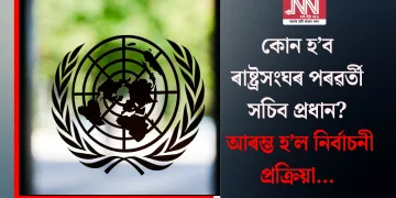 কোন হ’ব ৰাষ্ট্ৰসংঘৰ পৰৱৰ্তী সচিব প্ৰধান? আৰম্ভ হ’ল নিৰ্বাচনী প্ৰক্ৰিয়া…