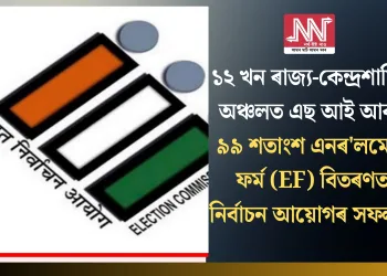 ১২ খন ৰাজ্য-কেন্দ্ৰশাসিত অঞ্চলত এছ আই আৰ: ৯৯ শতাংশ এনৰ’লমেণ্ট ফৰ্ম (EF) বিতৰণত নিৰ্বাচন আয়োগৰ সফলতা