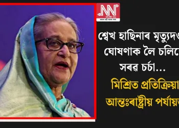 শ্বেখ হাছিনাৰ মৃত্যুদণ্ডৰ ঘোষণাক লৈ চলিছে সৰৱ চৰ্চা… মিশ্ৰিত প্ৰতিক্ৰিয়া আন্তঃৰাষ্ট্ৰীয় পৰ্যায়ত