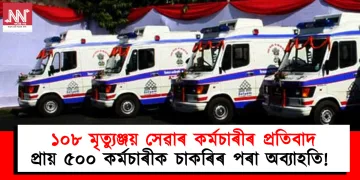 ১০৮ মৃত্যুঞ্জয় সেৱাৰ কৰ্মচাৰীৰ প্ৰতিবাদ: প্ৰায় ৫০০ কৰ্মচাৰীক চাকৰিৰ পৰা অব্যাহতি!