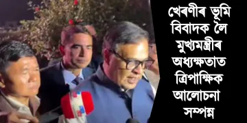 খেৰণীৰ ভূমি বিবাদক লৈ মুখ্যমন্ত্ৰীৰ অধ্যক্ষতাত ত্ৰিপাক্ষিক আলোচনা সম্পন্ন