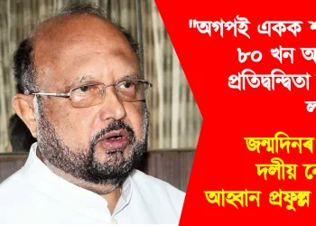 “অগপই একক শক্তিৰে ৮০ খন আসনত প্ৰতিদ্বন্দ্বিতা কৰিব লাগে” : জন্মদিনৰ দিনাই দলীয় নেতৃত্বক আহ্বান প্ৰফুল্ল মহন্তৰ
