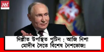 দিল্লীত উপস্থিত পুটিন : আজি নিশা মোদীৰ সৈতে বিশেষ নৈশভোজ!