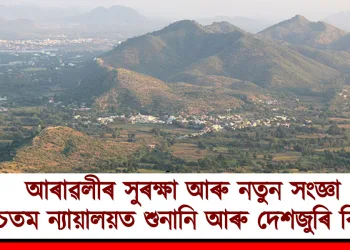 আৰাৱলীৰ সুৰক্ষা আৰু নতুন সংজ্ঞা : উচ্চতম ন্যায়ালয়ত শুনানি আৰু দেশজুৰি বিতৰ্ক