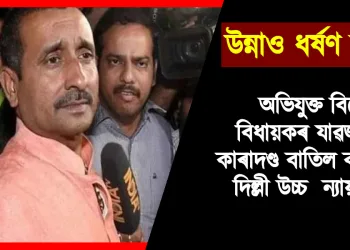 উন্নাও ধৰ্ষণ কাণ্ড : অভিযুক্ত বিজেপি বিধায়কৰ যাৱজ্জীৱন কাৰাদণ্ড বাতিল কৰিলে দিল্লী উচ্চ ন্যায়ালয়ে