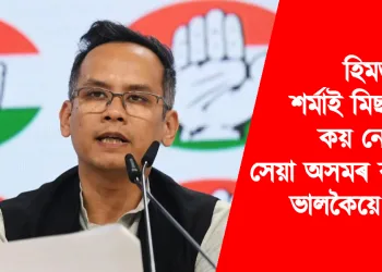 হিমন্ত বিশ্ব শৰ্মাই মিছা কথা কয় নে নকয় সেয়া অসমৰ ৰাইজে ভালকৈয়ে জানে : গৌৰৱ গগৈ