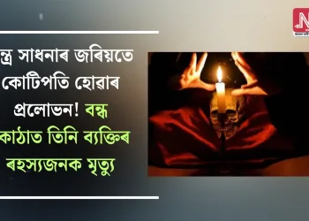 তন্ত্ৰ সাধনাৰ জৰিয়তে কোটিপতি হোৱাৰ প্ৰলোভন!  বন্ধ কোঠাত তিনি ব্যক্তিৰ ৰহস্যজনক মৃত্যু