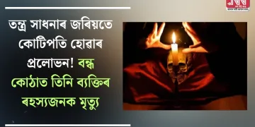 তন্ত্ৰ সাধনাৰ জৰিয়তে কোটিপতি হোৱাৰ প্ৰলোভন!  বন্ধ কোঠাত তিনি ব্যক্তিৰ ৰহস্যজনক মৃত্যু
