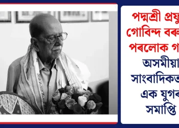 পদ্মশ্ৰী প্ৰফুল্ল গোবিন্দ বৰুৱাৰ পৰলোক গমন : অসমৰ সাংবাদিকতাৰ এটা যুগৰ সমাপ্তি