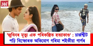 ‘জুবিনৰ মৃত্যু এক পৰিকল্পিত হত্যাকাণ্ড’ : চাৰ্জশ্বীট পঢ়ি বিস্ফোৰক অভিযোগ গৰিমা শইকীয়া গাৰ্গৰ