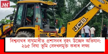 বিশ্বনাথৰ বাঘমাৰীত প্ৰশাসনৰ বৃহৎ উচ্ছেদ অভিযান: ২৬৫ বিঘা ভূমি বেদখলমুক্ত কৰাৰ লক্ষ্য