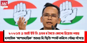 ২০২৬ত এ আই ইউ ডি এফৰ ৰ সৈতে কোনো মিত্ৰতা নহয় : দলটোক ‘সাম্প্ৰদায়িক’ আখ্যা দি স্থিতি স্পষ্ট কৰিলে গৌৰৱ গগৈয়ে