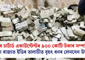 ৰাঁচীৰ চাৰ্টাৰ্ড একাউণ্টেণ্টৰ ৯০০ কোটি টকাৰ সম্পত্তি: ৩ খন ৰাজ্যত ইডিৰ তালাচীত বৃহৎ ধনৰ লেনদেন উদ্ধাৰ
