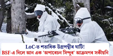 LoC-ত শতাধিক উগ্ৰপন্থীৰ ঘাটি! BSF-এ দিলে আন এক ‘অপাৰেচন সিন্দুৰ’ আক্ৰমণৰ সকীয়নি