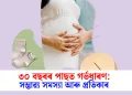 ৩০ বছৰৰ পাছত গৰ্ভধাৰণ: সম্ভাৱ্য সমস্যা আৰু প্ৰতিকাৰ