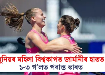 জুনিয়ৰ মহিলা বিশ্বকাপত জাৰ্মানীৰ হাতত ১-৩ গ’লত পৰাস্ত ভাৰত