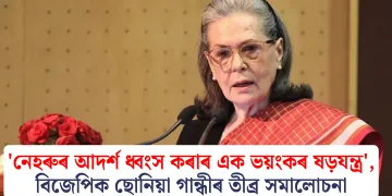 ‘নেহৰুৰ আদৰ্শ ধ্বংস কৰাৰ এক ভয়ংকৰ ষড়যন্ত্ৰ’, বিজেপিক ছোনিয়া গান্ধীৰ তীব্ৰ সমালোচনা