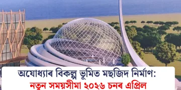 অযোধ্যাৰ বিকল্প ভূমিত মছজিদ নিৰ্মাণ: নতুন সময়সীমা ২০২৬ চনৰ এপ্ৰিল