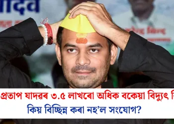 তেজ প্ৰতাপ যাদৱৰ ৩.৫ লাখৰো অধিক বকেয়া বিদ্যুৎ বিল! কিয় বিচ্ছিন্ন কৰা নহ’ল সংযোগ?