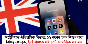 অষ্ট্ৰেলিয়াত ঐতিহাসিক সিদ্ধান্ত: ১৬ বছৰৰ তলৰ শিশুৰ বাবে নিষিদ্ধ ফেচবুক, ইনষ্টাগ্ৰামকে ধৰি ১০টা সামাজিক মাধ্যমত