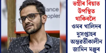 ভগ্নীৰ বিয়াত উপস্থিত থাকিবলৈ ওমৰ খালিদৰ দুসপ্তাহৰ অন্তৱৰ্তীকালীন জামিন মঞ্জুৰ