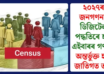 ২০২৭ৰ জনগণনা: ডিজিটেল পদ্ধতিৰে হ’ব এইবাৰৰ গণনা, অন্তৰ্ভুক্ত হ’ব জাতিগত তথ্য