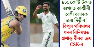 ৮.৫ কোটি টকাত অখ্যাত কাশ্মীৰী বেগী বলাৰক ক্ৰয় দিল্লীৰ! বিপুল পৰিমাণৰ ধনৰ বিনিময়ত প্ৰশান্ত বীৰক ক্ৰয় CSK-ৰ