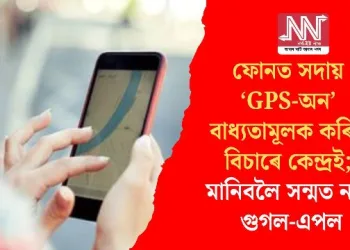ফোনত সদায় ‘GPS-অন’ বাধ্যতামূলক কৰিব বিচাৰে কেন্দ্ৰই; মানিবলৈ সন্মত নহয় গুগল-এপল