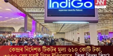 কেন্দ্ৰৰ নিৰ্দেশত টিকটৰ মূল্য ৬১০ কোটি টকা, ৩০০০ বেগ ঘূৰাই দিলে ইণ্ডিগোৱে, কিন্তু বিলম্ব কিয়?