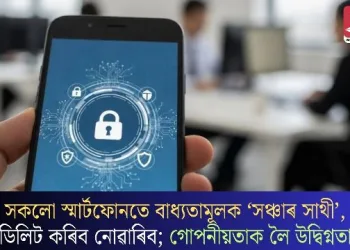 সকলো স্মাৰ্টফোনতে বাধ্যতামূলক ‘সঞ্চাৰ সাথী’, ডিলিট কৰিব নোৱাৰিব; গোপনীয়তাক লৈ উদ্বিগ্নতা