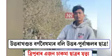 উত্তৰাখণ্ডত বৰ্ণবৈষম্যৰ বলি উত্তৰ-পূৰ্বাঞ্চলৰ ছাত্ৰ! ত্ৰিপুৰাৰ এজন চাকমা ছাত্ৰৰ মৃত্যু