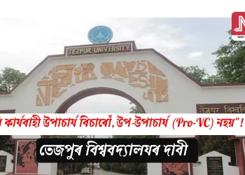 “আমি কাৰ্যবাহী উপাচাৰ্য বিচাৰোঁ, উপ-উপাচাৰ্য (Pro-VC) নহয়”! তেজপুৰ বিশ্ববিদ্যালয়ৰ দাবী