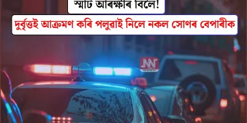 স্মাৰ্ট আৰক্ষীৰ বিলৈ! দুৰ্বৃত্তই আক্ৰমণ কৰি পলুৱাই নিলে নকল সোণৰ বেপাৰীক