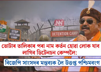 ভোটাৰ তালিকাৰ পৰা নাম কৰ্তন হোৱা লোক যাব লাগিব ডিটেনচন কেম্পলৈ: বিজেপি সাংসদৰ মন্তব্যক লৈ উত্তপ্ত পশ্চিমবংগ