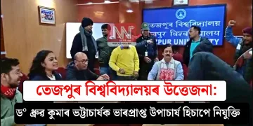 তেজপুৰ বিশ্ববিদ্যালয়ৰ উত্তেজনা: ড° ধ্ৰুৱ কুমাৰ ভট্টাচাৰ্যক ভাৰপ্ৰাপ্ত উপাচাৰ্য হিচাপে নিযুক্তি