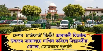 দেশৰ ‘হাওঁফাওঁ’ বিক্ৰী! আৰাৱলী বিতৰ্কত উচ্চতম ন্যায়ালয়ে দাখিল কৰিলে নিজাববীয়া গোচৰ, সোমবাৰে শুনানি