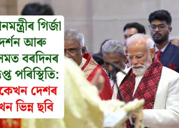 প্ৰধানমন্ত্ৰীৰ গিৰ্জা দৰ্শন আৰু অসমত বৰদিনৰ উত্তপ্ত পৰিস্থিতি: একেখন দেশৰ দুখন ভিন্ন ছবি