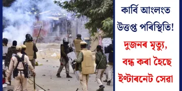 কাৰ্বি আংলংত উত্তপ্ত পৰিস্থিতি! দুজনৰ মৃত্যু, বন্ধ কৰা হৈছে ইণ্টাৰনেট সেৱা