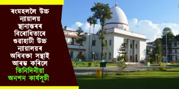 ৰংমহললৈ উচ্চ ন্যায়ালয় স্থানান্তৰৰ বিৰোধিতাৰে গুৱাহাটী উচ্চ ন্যায়ালয়ৰ অধিবক্তা সন্থাই আৰম্ভ কৰিলে তিনিদিনীয়া অনশন কাৰ্যসূচী