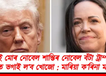 মই মোৰ নোবেল শান্তিৰ নোবেল বঁটা ট্ৰাম্পৰ সৈতে ভগাই ল’ব খোজো : মাৰিয়া ক’ৰিনা মাচাদো
