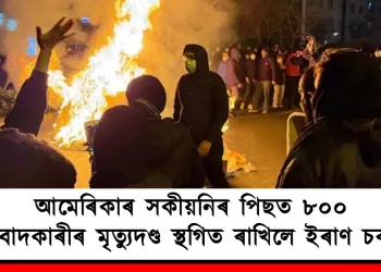 আমেৰিকাৰ সকীয়নিৰ পিছত ৮০০ প্ৰতিবাদকাৰীৰ মৃত্যুদণ্ড স্থগিত ৰাখিলে ইৰাণ চৰকাৰে