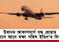 ইৰানৰ আকাশমাৰ্গ বন্ধ হোৱাৰ আগে আগে ৰক্ষা পৰিল ইণ্ডিগ’ৰ বিমান: কেনেকৈ দিল্লীত সুৰক্ষিতভাৱে অৱতৰণ কৰিলে এই যাত্ৰীবাহী বিমানে?