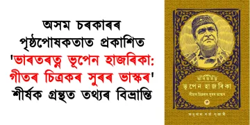 অসম চৰকাৰৰ পৃষ্ঠপোষকতাত প্ৰকাশিত ‘ভাৰতৰত্ন ভূপেন হাজৰিকা: গীতৰ চিত্ৰকৰ সুৰৰ ভাস্কৰ’ শীৰ্ষক গ্ৰন্থত তথ্যৰ বিভ্ৰান্তি