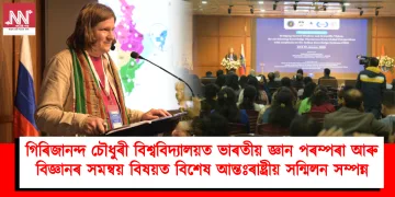 গিৰিজানন্দ চৌধুৰী বিশ্ববিদ্যালয়ত ভাৰতীয় জ্ঞান পৰম্পৰা আৰু বিজ্ঞানৰ সমন্বয় বিষয়ত বিশেষ আন্তঃৰাষ্ট্ৰীয় ‎সন্মিলন সম্পন্ন