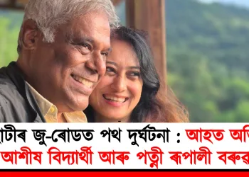 গুৱাহাটীৰ জু-ৰোডত পথ দুৰ্ঘটনা : আহত অভিনেতা আশীষ বিদ্যাৰ্থী আৰু পত্নী ৰূপালী বৰুৱা