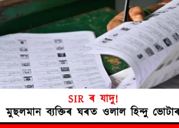 SIR ৰ যাদু : মুছলমান ব্যক্তিৰ  ঘৰত ওলাল হিন্দু ভোটাৰ